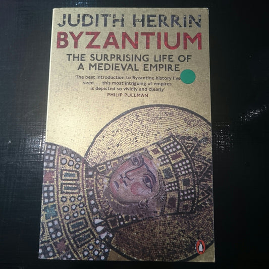 Byzantium: The Surprising Life Of A Medieval Empire