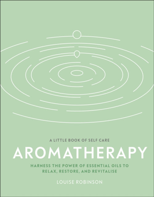 Aromatherapy : Harness the Power of Essential Oils to Relax, Restore, and Revitalise