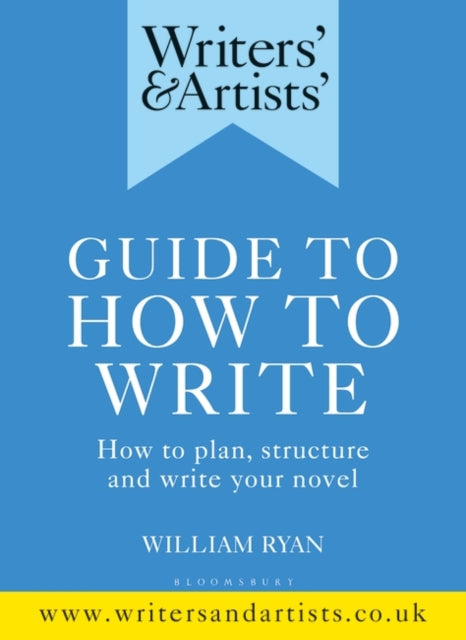 Writers' & Artists' Guide to How to Write: How to plan, structure and write your novel (Writers' and Artists')