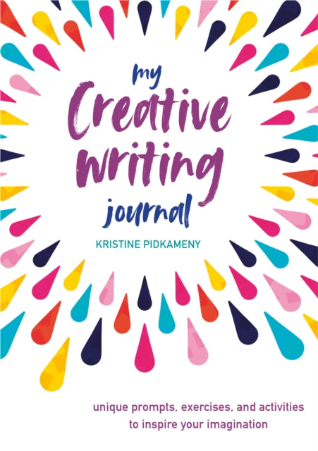 My Creative Writing Journal : Unique Prompts, Exercises, and Activities to Inspire Your Imagination