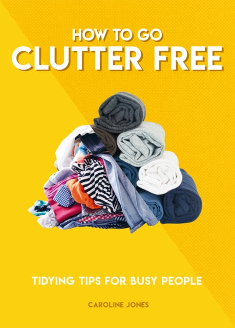 How to Go Clutter Free : Tidying tips for busy people