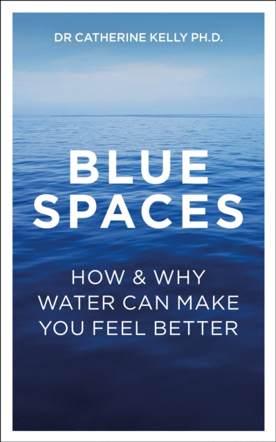 Blue Spaces : How and Why Water Makes Us Feel Better