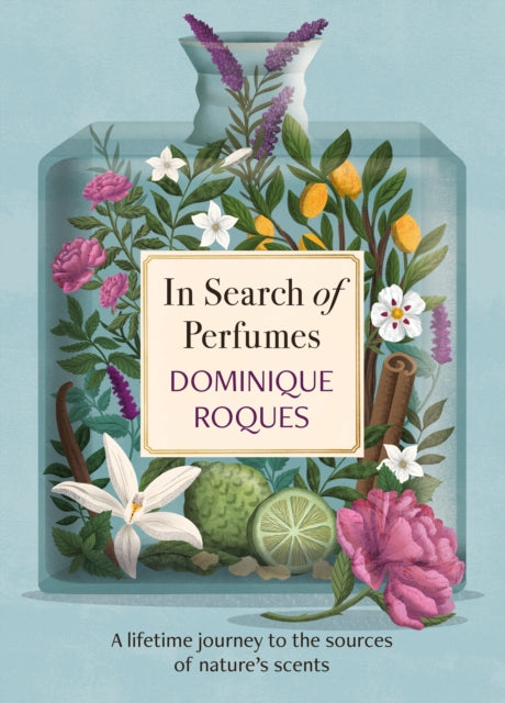 In Search of Perfumes : A lifetime journey to the sources of nature's scents