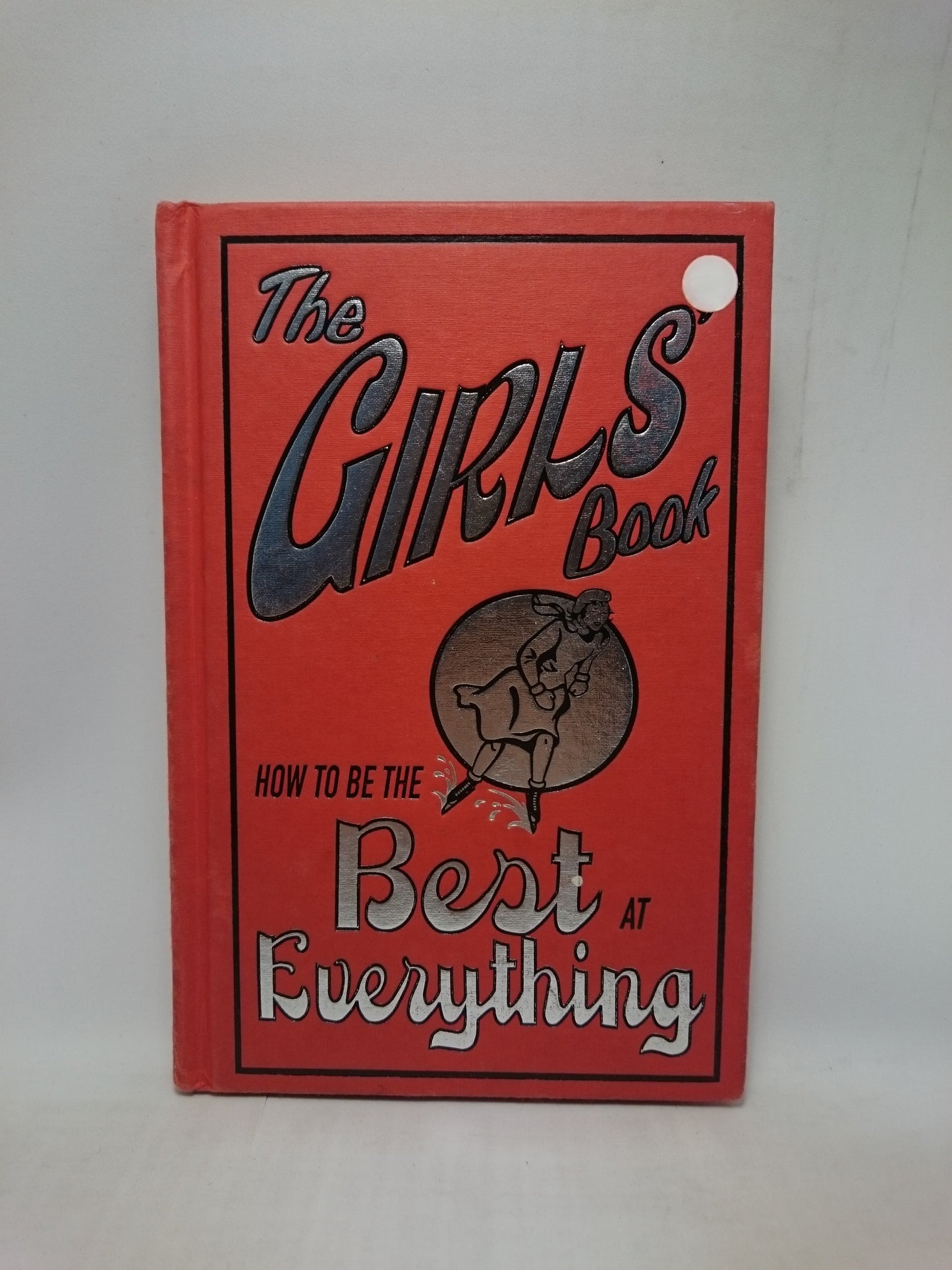 The Girls' Book: How To Be The Best At Everything